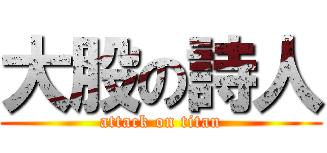 大股の詩人 (attack on titan)