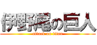 伊野尾の巨人 (attack on titan)