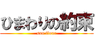 ひまわりの約束 (sun flour)