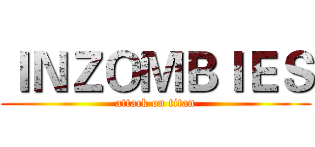 ＩＮＺＯＭＢＩＥＳ (attack on titan)