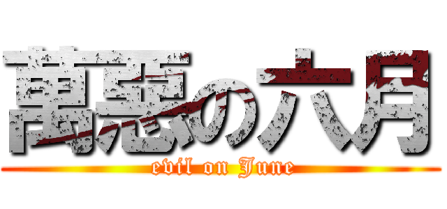 萬惡の六月 ( evil on June)