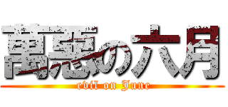 萬惡の六月 ( evil on June)