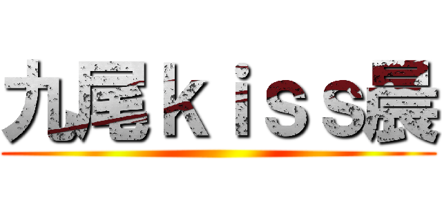 九尾ｋｉｓｓ晨 ( )