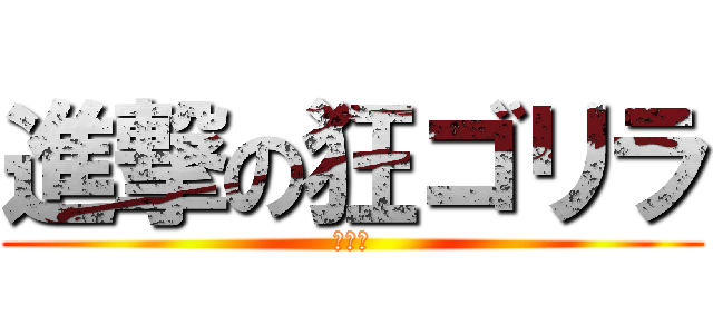 進撃の狂ゴリラ (ゴリラ)