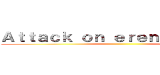 Ａｔｔａｃｋ ｏｎ ｅｒｅｎａｎｉｍｅｐｅ ()