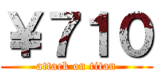 ￥７１０ (attack on titan)
