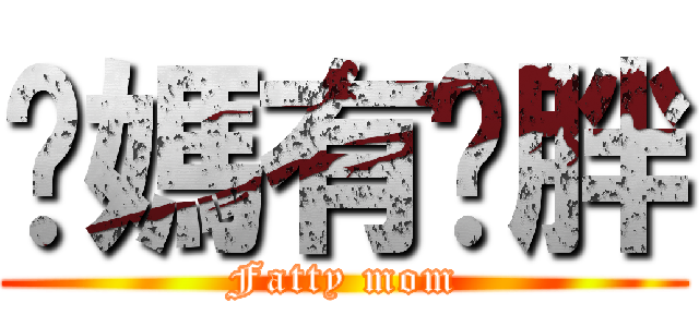 你媽有夠胖 (Fatty mom)