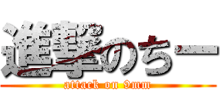 進撃のちー (attack on 9mm)