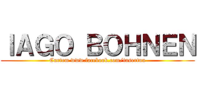 ＩＡＧＯ ＢＯＨＮＥＮ (Curtem www.facebook.com/tasertuu)