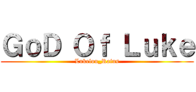 ＧｏＤ Ｏｆ Ｌｕｋｅ (Lukelou_Rains)