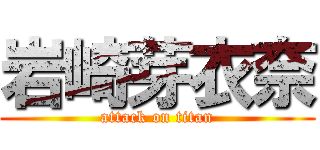 岩崎芽衣奈 (attack on titan)