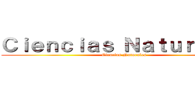 Ｃｉｅｎｃｉａｓ Ｎａｔｕｒａｌｅｓ (Ciencias Naturales)