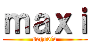 ｍａｘｉ (segovia)
