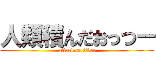 人類積んだおっつー (attack on titan)