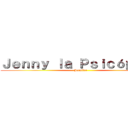 Ｊｅｎｎｙ ｌａ Ｐｓｉｃóｐａｔａ (Jennifer)