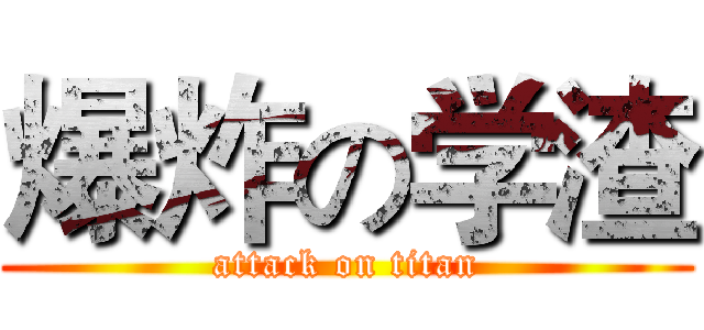爆炸の学渣 (attack on titan)
