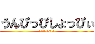 うんぴっぴしょっぴぃ (KUSAI)