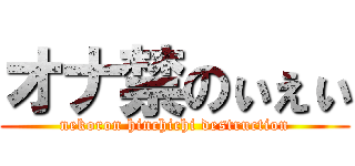 オナ禁のぃぇぃ (nekoron hinchichi destruction)