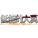 低能的大真 (YOU ARE  A Idot)