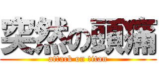 突然の頭痛 (attack on titan)