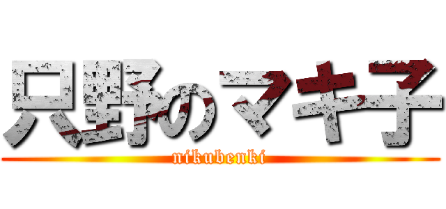 只野のマキ子 (nikubenki)