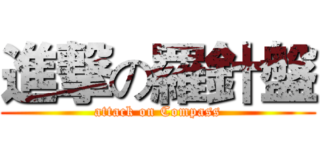 進撃の羅針盤 (attack on Compass)