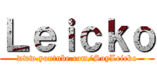 Ｌｅｉｃｋｏ (www.youtube.com/SoyLeicko)