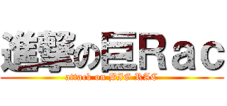 進撃の巨Ｒａｃ (attack on BIG RAC)