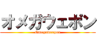 オメガウェポン (Omegaweapon)