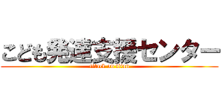 こども発達支援センター (attack on titan)