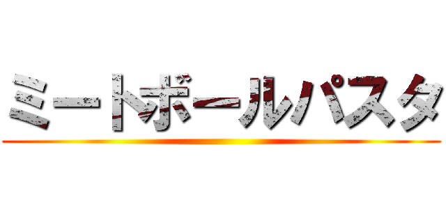 ミートボールパスタ ()