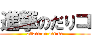 進撃のだりコ (attack on dariko)