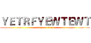 ＹＥＴＲＦＹＥＷＴＥＷＴ (attack on titan)
