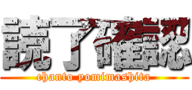 読了確認 (chanto yomimashita)