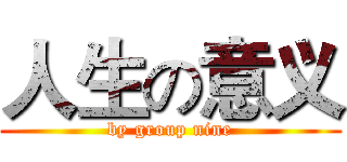 人生の意义 (by group nine)