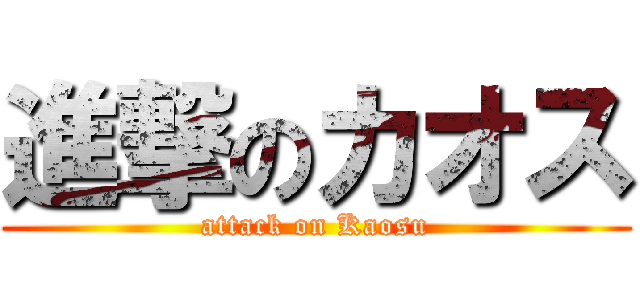 進撃のカオス (attack on Kaosu)