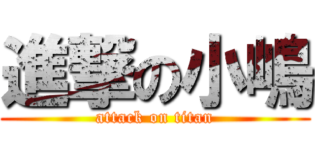 進撃の小嶋 (attack on titan)