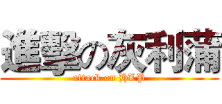 進擊の灰利蒲 (attack on HLP)