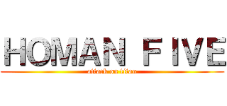 ＨＯＭＡＮ ＦＩＶＥ (attack on titan)
