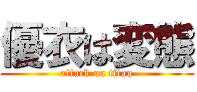 優衣は変態 (attack on titan)
