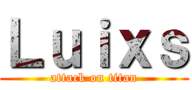 Ｌｕｉｘｓ (attack on titan)