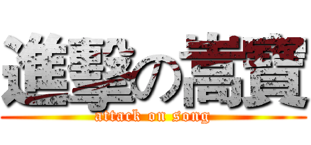 進擊の嵩寶 (attack on song)