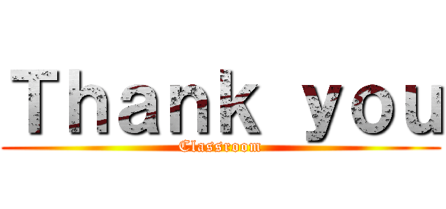 Ｔｈａｎｋ ｙｏｕ (Classroom)