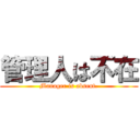 管理人は不在 (Manager is absent.)