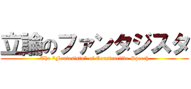 立論のファンタジスタ (The "Fantasista" of Constructive Speech)