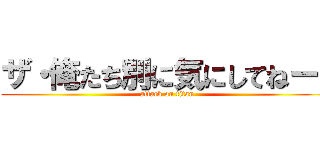 ザ・俺たち別に気にしてねーし (attack on titan)