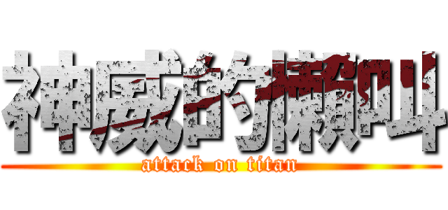 神威的懶叫 (attack on titan)