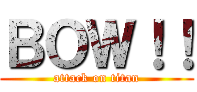 ＢＯＷ！！ (attack on titan)