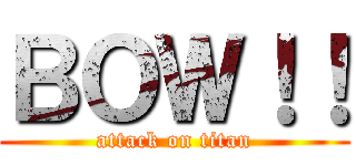 ＢＯＷ！！ (attack on titan)