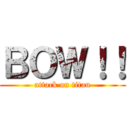 ＢＯＷ！！ (attack on titan)